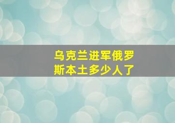 乌克兰进军俄罗斯本土多少人了