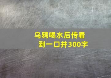 乌鸦喝水后传看到一口井300字