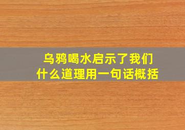 乌鸦喝水启示了我们什么道理用一句话概括