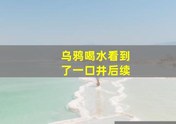 乌鸦喝水看到了一口井后续