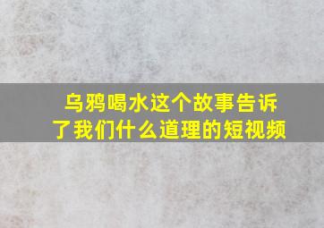 乌鸦喝水这个故事告诉了我们什么道理的短视频