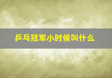 乒乓冠军小时候叫什么