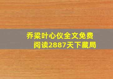 乔梁叶心仪全文免费阅读2887天下藏局