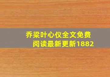 乔梁叶心仪全文免费阅读最新更新1882