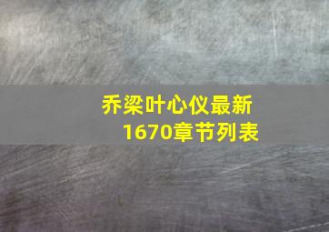 乔梁叶心仪最新1670章节列表