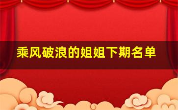 乘风破浪的姐姐下期名单