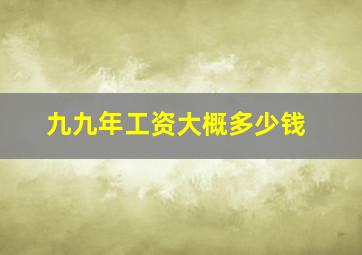 九九年工资大概多少钱