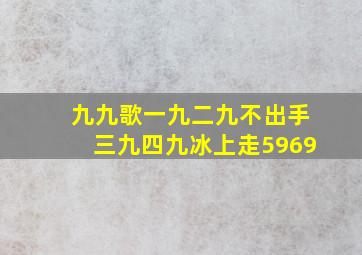 九九歌一九二九不出手三九四九冰上走5969