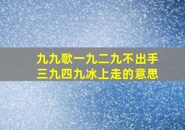 九九歌一九二九不出手三九四九冰上走的意思