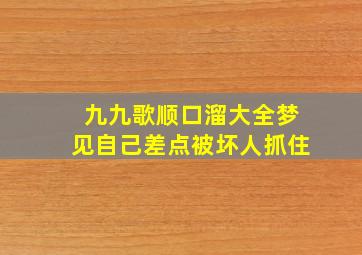 九九歌顺口溜大全梦见自己差点被坏人抓住