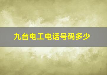 九台电工电话号码多少