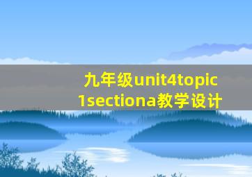 九年级unit4topic1sectiona教学设计