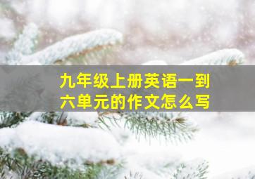 九年级上册英语一到六单元的作文怎么写