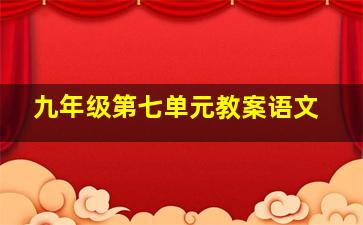 九年级第七单元教案语文