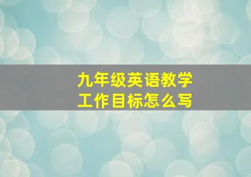 九年级英语教学工作目标怎么写