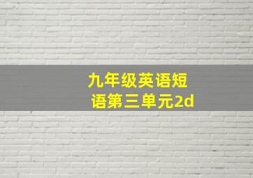 九年级英语短语第三单元2d