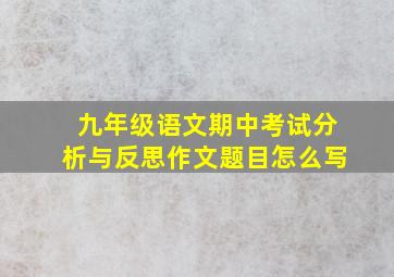 九年级语文期中考试分析与反思作文题目怎么写