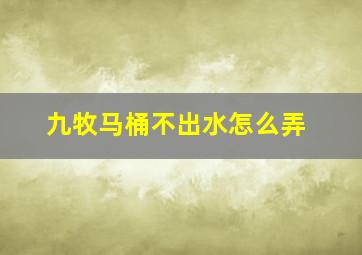 九牧马桶不出水怎么弄