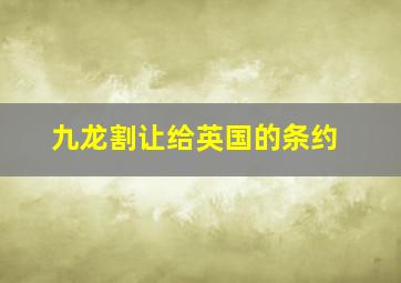 九龙割让给英国的条约