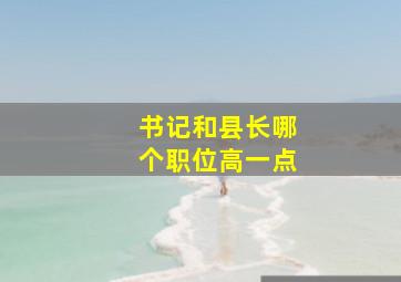 书记和县长哪个职位高一点