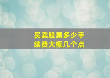 买卖股票多少手续费大概几个点