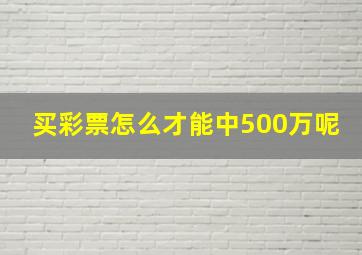 买彩票怎么才能中500万呢