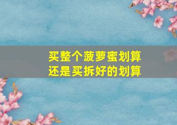 买整个菠萝蜜划算还是买拆好的划算