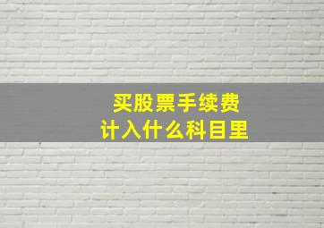 买股票手续费计入什么科目里