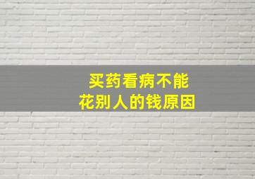 买药看病不能花别人的钱原因