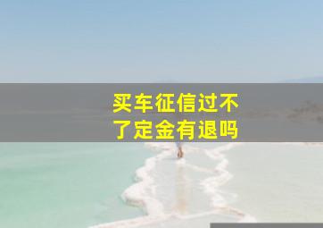 买车征信过不了定金有退吗