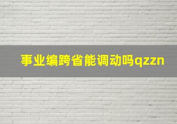 事业编跨省能调动吗qzzn