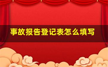 事故报告登记表怎么填写