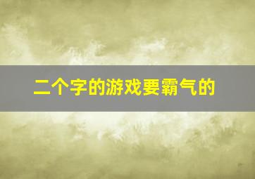 二个字的游戏要霸气的