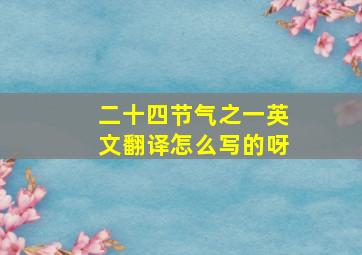 二十四节气之一英文翻译怎么写的呀