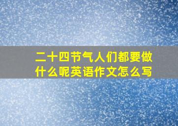 二十四节气人们都要做什么呢英语作文怎么写