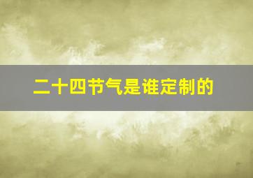 二十四节气是谁定制的