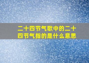 二十四节气歌中的二十四节气指的是什么意思