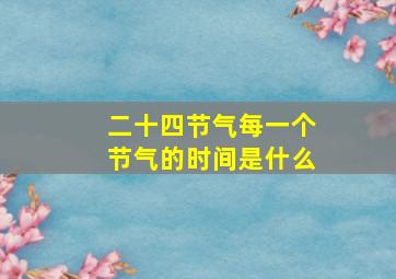 二十四节气每一个节气的时间是什么