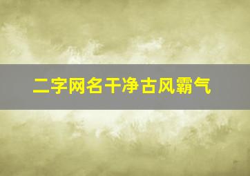 二字网名干净古风霸气