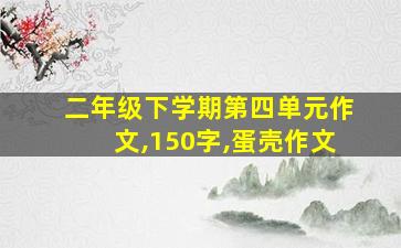 二年级下学期第四单元作文,150字,蛋壳作文