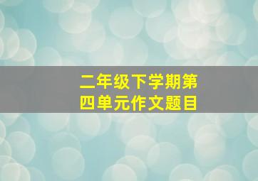 二年级下学期第四单元作文题目