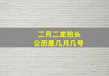 二月二龙抬头公历是几月几号