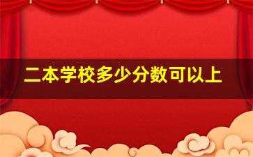 二本学校多少分数可以上