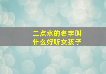 二点水的名字叫什么好听女孩子