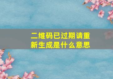 二维码已过期请重新生成是什么意思