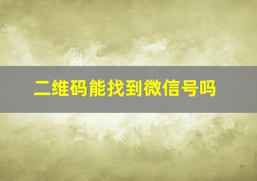 二维码能找到微信号吗