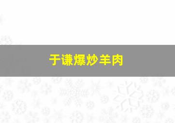 于谦爆炒羊肉