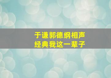 于谦郭德纲相声经典我这一辈子