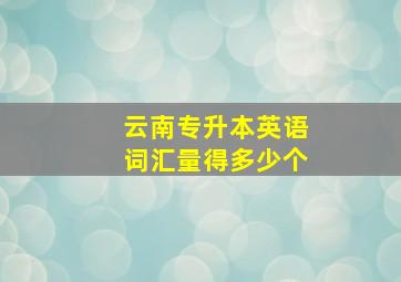 云南专升本英语词汇量得多少个