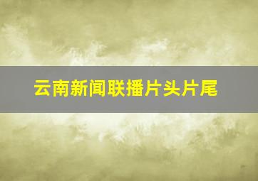 云南新闻联播片头片尾